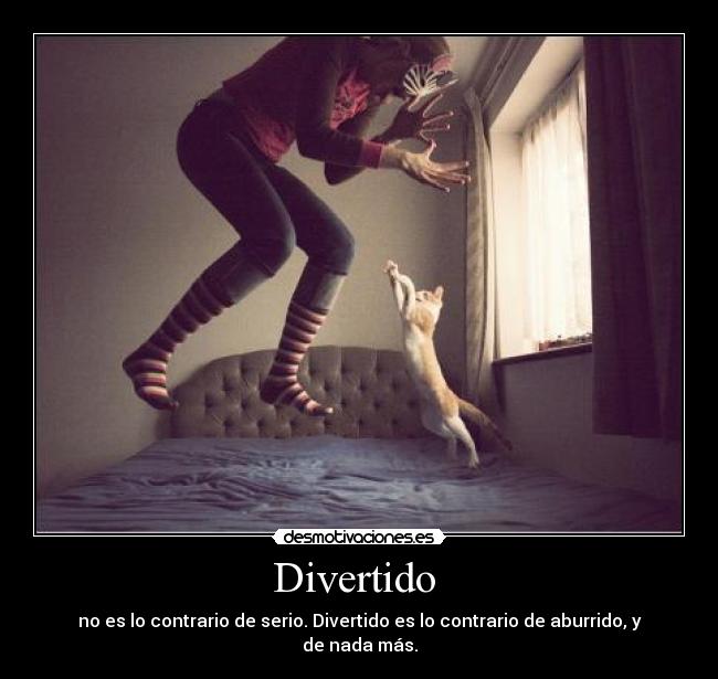 Divertido - no es lo contrario de serio. Divertido es lo contrario de aburrido, y de nada más.