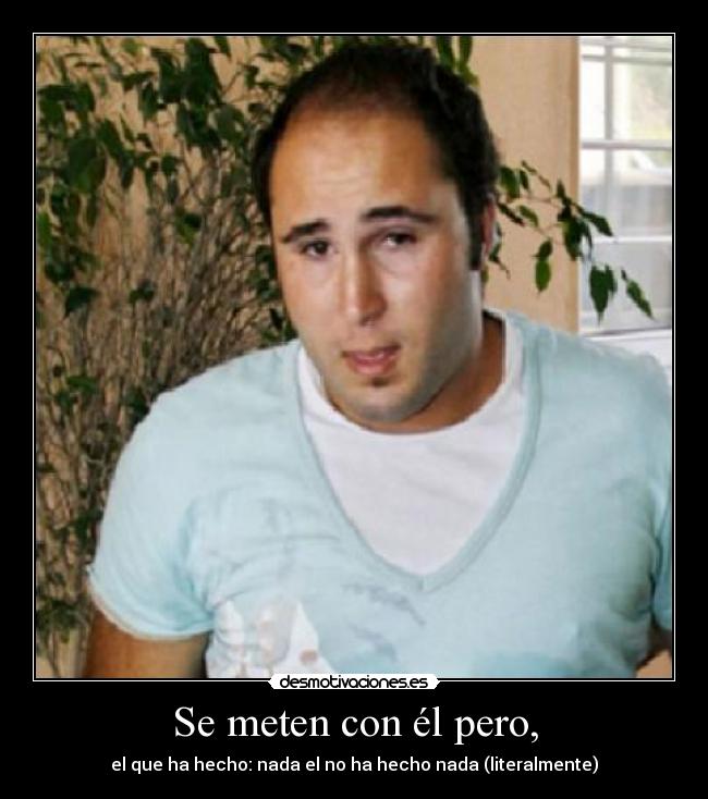 Se meten con él pero, -