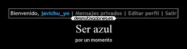 Ser azul - por un momento