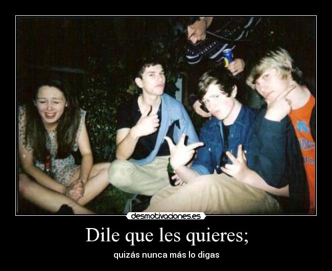 Dile que les quieres; -