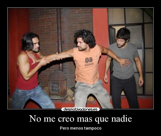 No me creo mas que nadie - Pero menos tampoco