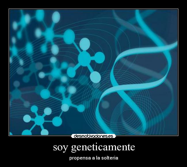 soy geneticamente - propensa a la solteria