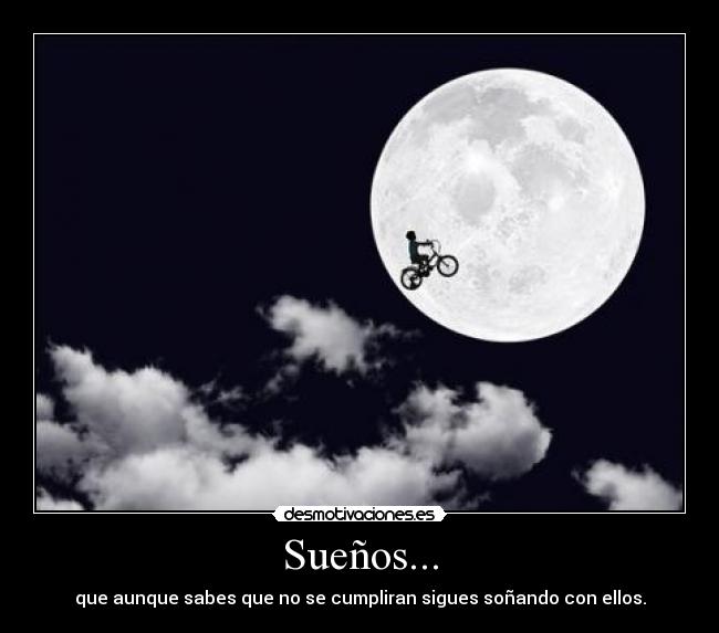 Sueños... - que aunque sabes que no se cumpliran sigues soñando con ellos.