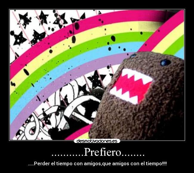 ...........Prefiero........ - .....Perder el tiempo con amigos,que amigos con el tiempo!!!!