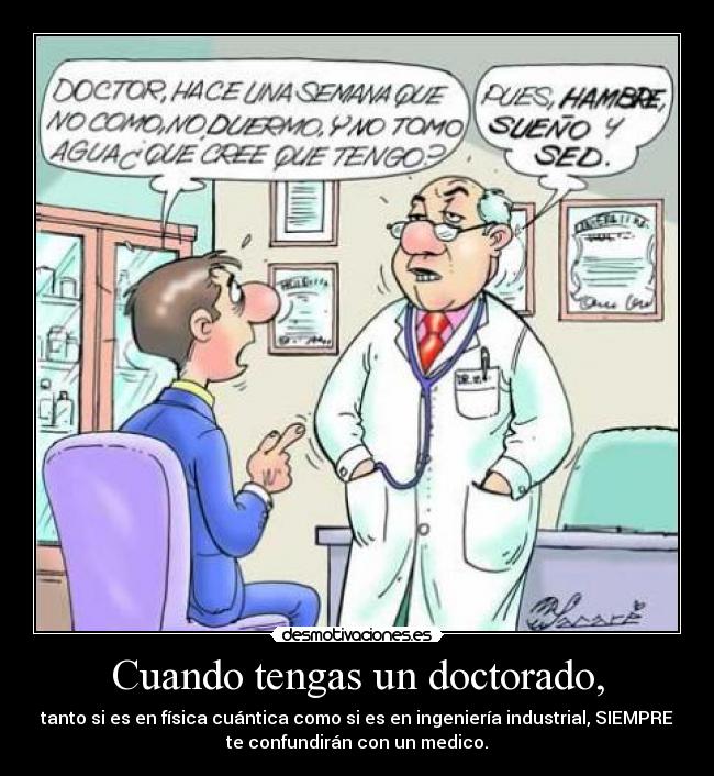 Cuando tengas un doctorado, -