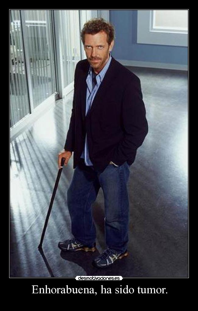 Enhorabuena, ha sido tumor. -