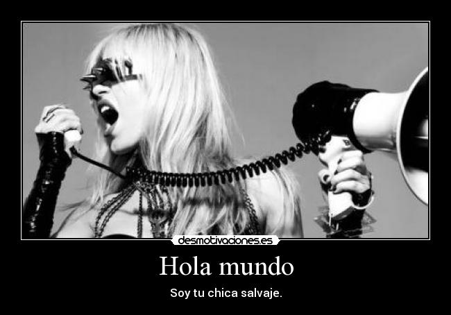 Hola mundo - Soy tu chica salvaje.
