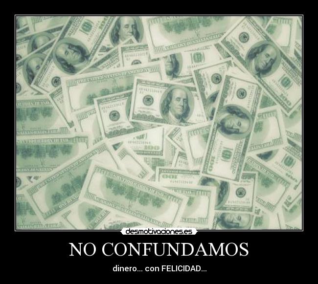 NO CONFUNDAMOS - dinero... con FELICIDAD...