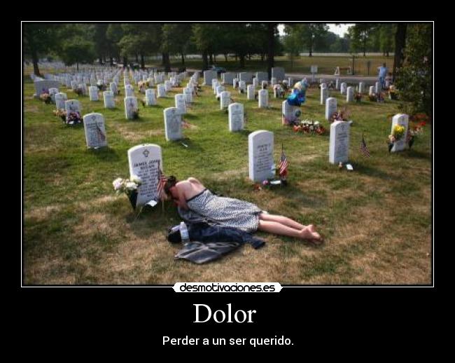 Dolor  - Perder a un ser querido.