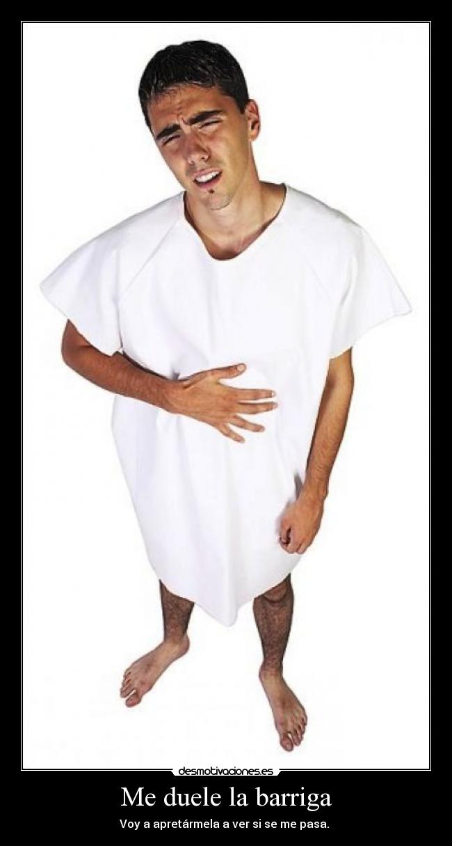 Me duele la barriga - Voy a apretármela a ver si se me pasa. 