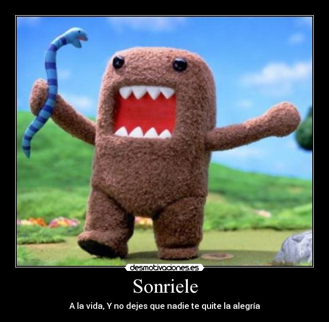 Sonriele - A la vida, Y no dejes que nadie te quite la alegría