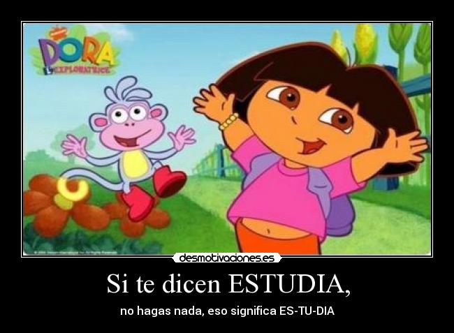Si te dicen ESTUDIA, - no hagas nada, eso significa ES-TU-DIA