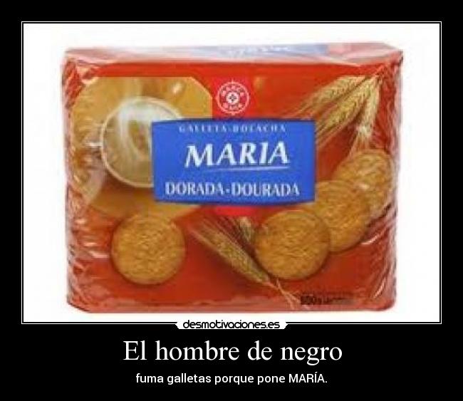 El hombre de negro - fuma galletas porque pone MARÍA.