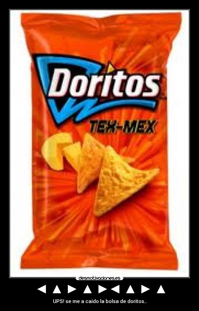 ◄ ▲ ► ▲ ►◄ ▲ ► ▲ - UPS! se me a caido la bolsa de doritos..