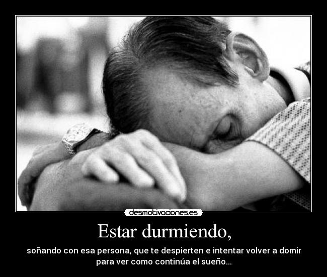 Estar durmiendo, - soñando con esa persona, que te despierten e intentar volver a domir
para ver como continúa el sueño...