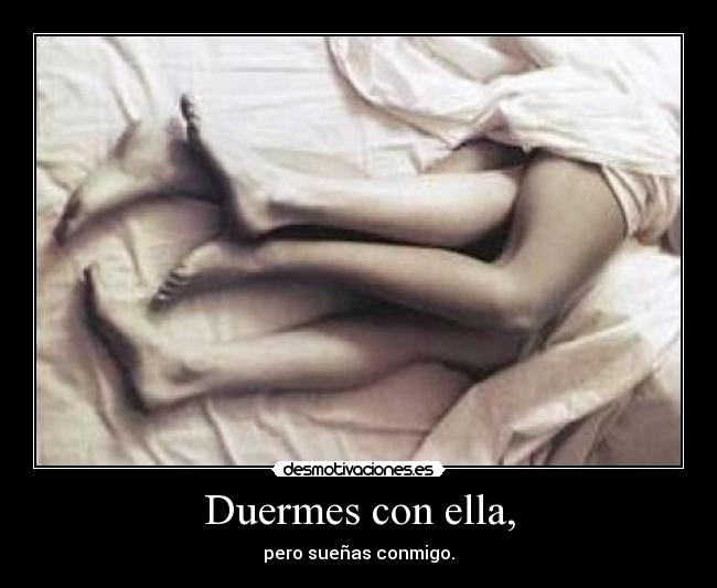 Duermes con ella, - pero sueñas conmigo.