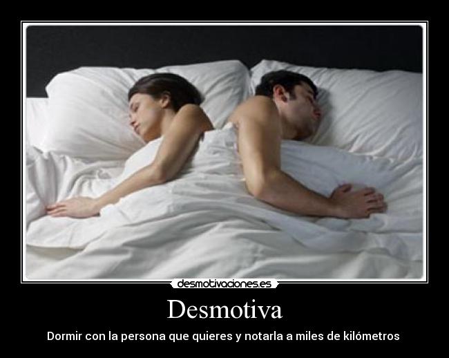Desmotiva - Dormir con la persona que quieres y notarla a miles de kilómetros 