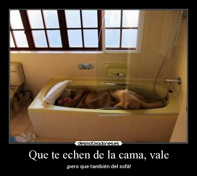 Que te echen de la cama, vale - ¡pero que también del sofá!
