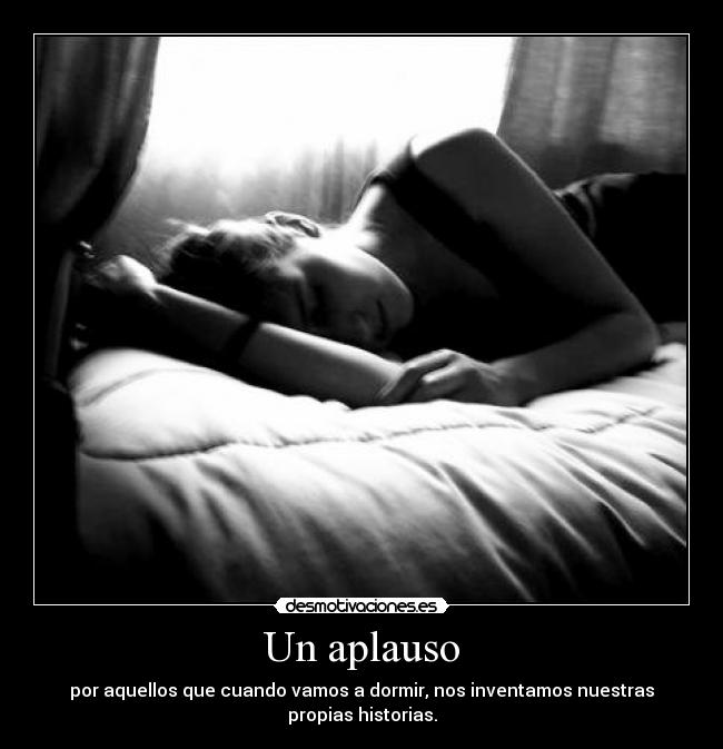 Un aplauso - por aquellos que cuando vamos a dormir, nos inventamos nuestras
propias historias.