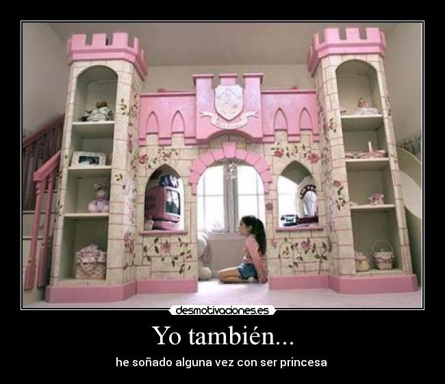 Yo también... - he soñado alguna vez con ser princesa ♥