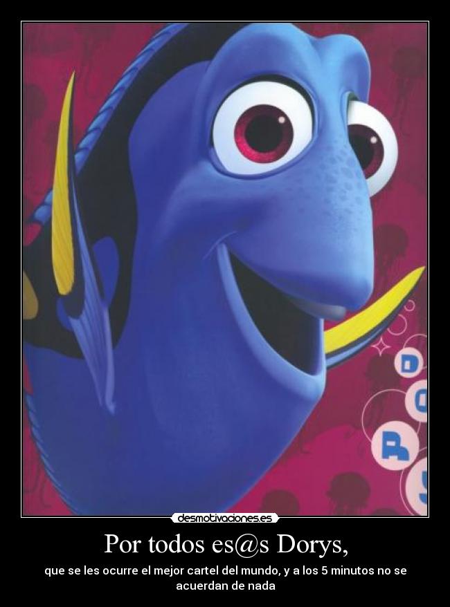 Por todos es@s Dorys, - que se les ocurre el mejor cartel del mundo, y a los 5 minutos no se acuerdan de nada