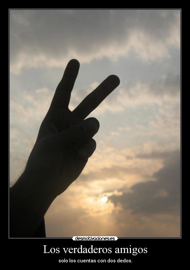 Los verdaderos amigos - solo los cuentas con dos dedos.