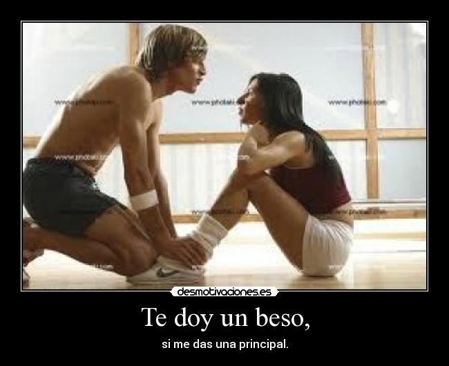 Te doy un beso, - si me das una principal.