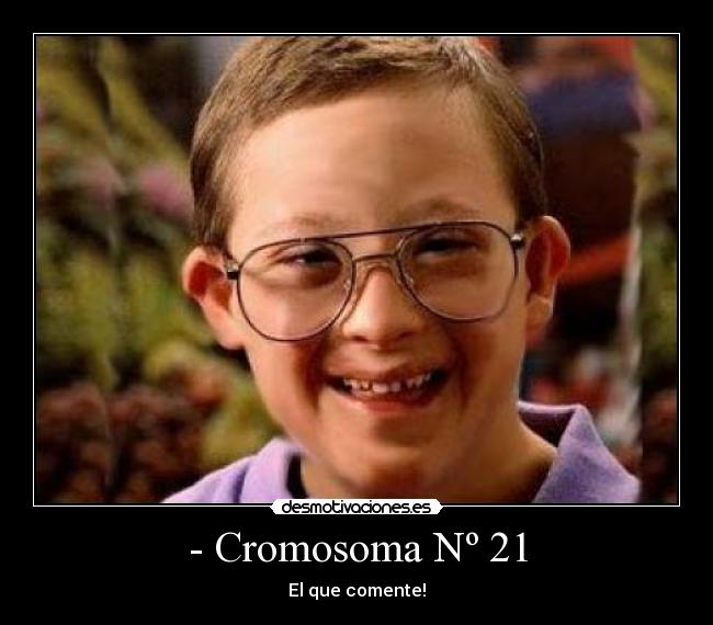 - Cromosoma Nº 21 - El que comente!