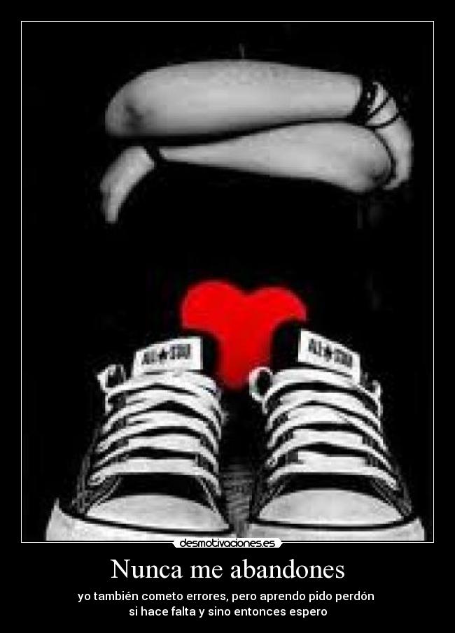 Nunca me abandones - yo también cometo errores, pero aprendo pido perdón
si hace falta y sino entonces espero