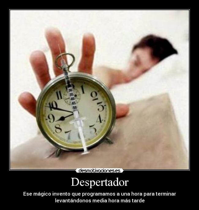 Despertador - Ese mágico invento que programamos a una hora para terminar
levantándonos media hora más tarde