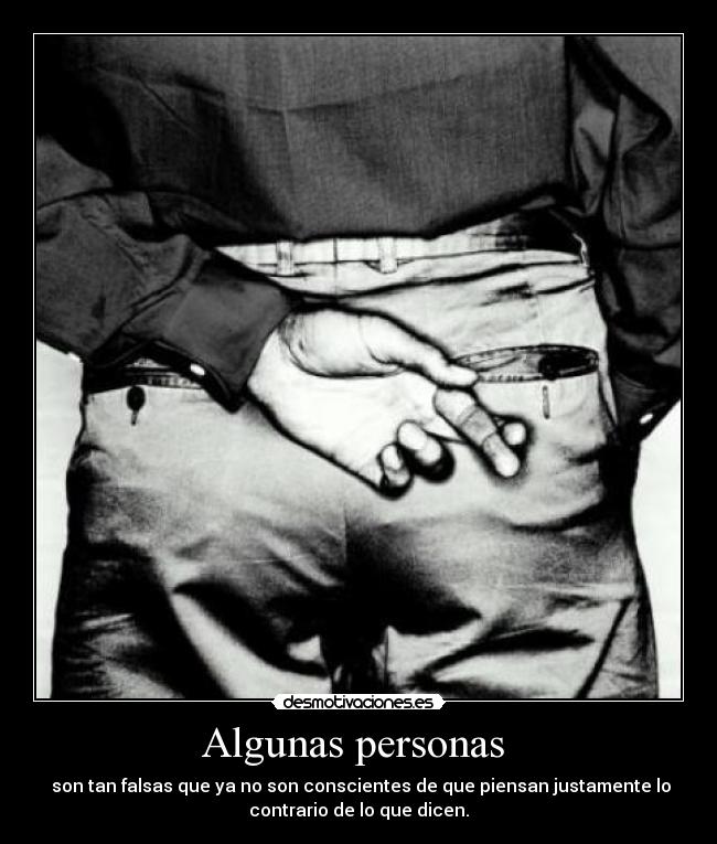 Algunas personas  -  son tan falsas que ya no son conscientes de que piensan justamente lo
contrario de lo que dicen.