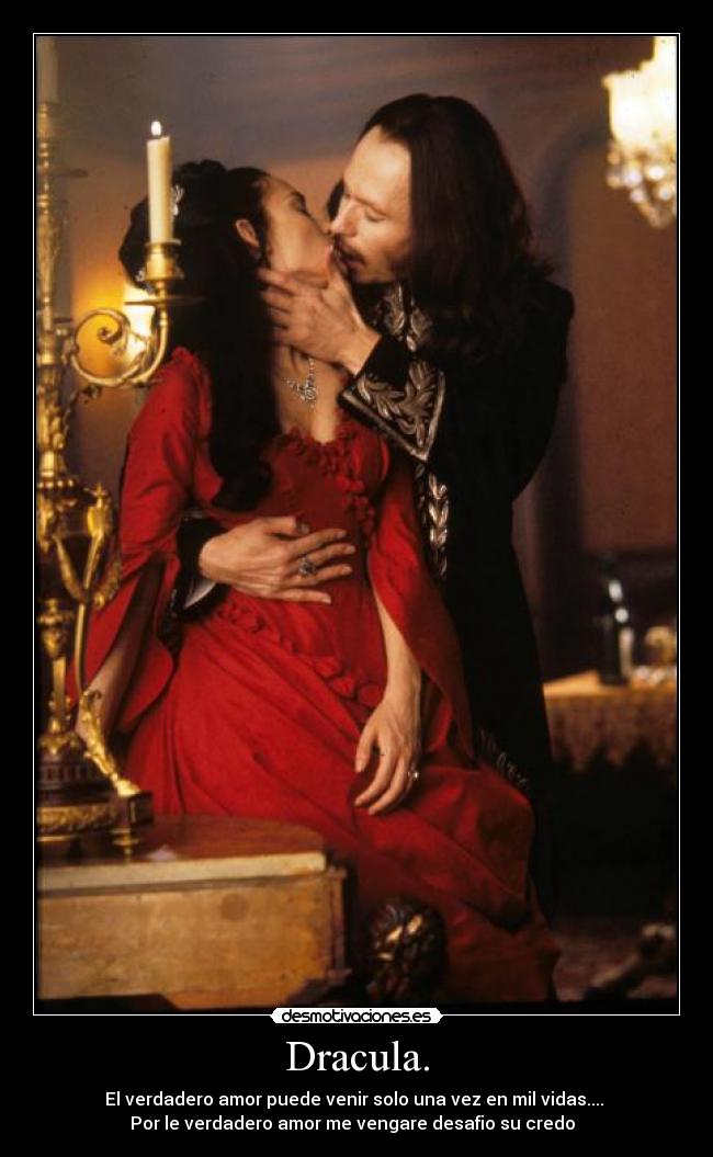 Dracula. - El verdadero amor puede venir solo una vez en mil vidas.... 
Por le verdadero amor me vengare desafio su credo  