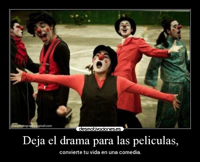 Deja el drama para las peliculas, - 