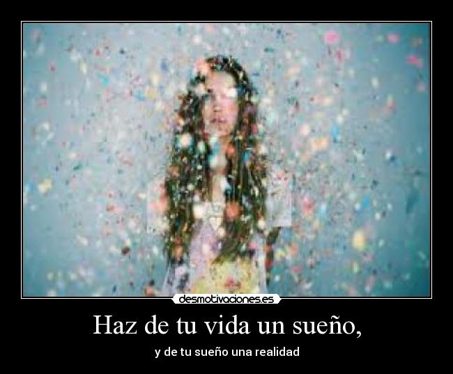 Haz de tu vida un sueño, -