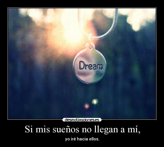 Si mis sueños no llegan a mí, - 