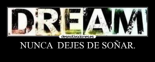 NUNCA DEJES DE SOÑAR. -
