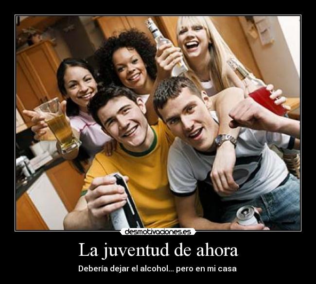 La juventud de ahora - Debería dejar el alcohol... pero en mi casa