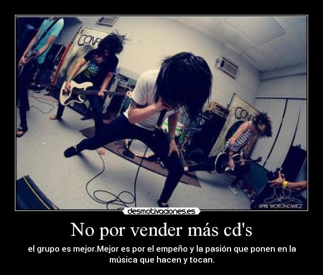 No por vender más cds - el grupo es mejor.Mejor es por el empeño y la pasión que ponen en la
música que hacen y tocan.