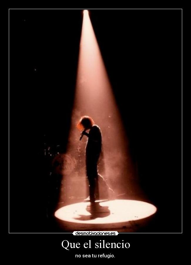 Que el silencio - no sea tu refugio.