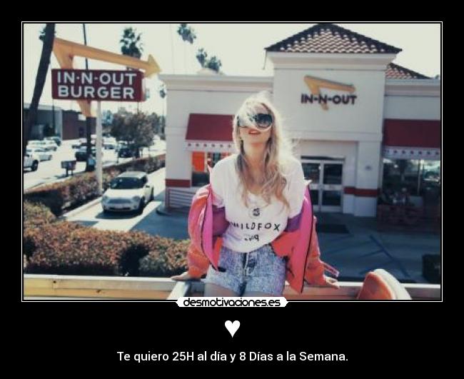 ♥ - Te quiero 25H al día y 8 Días a la Semana.