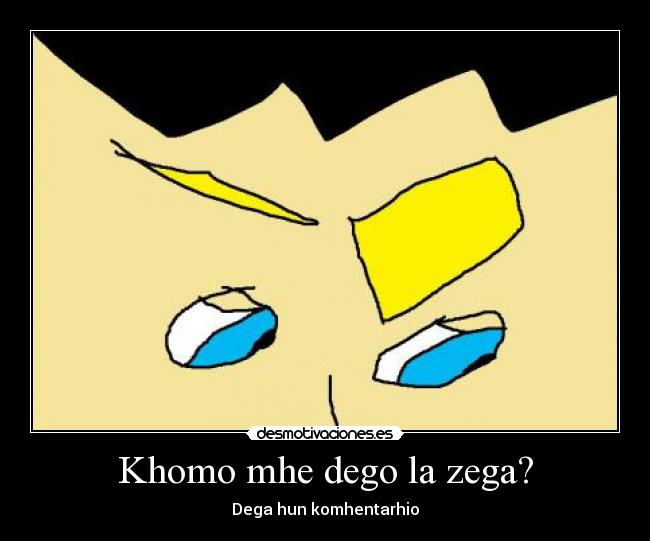 Khomo mhe dego la zega? -