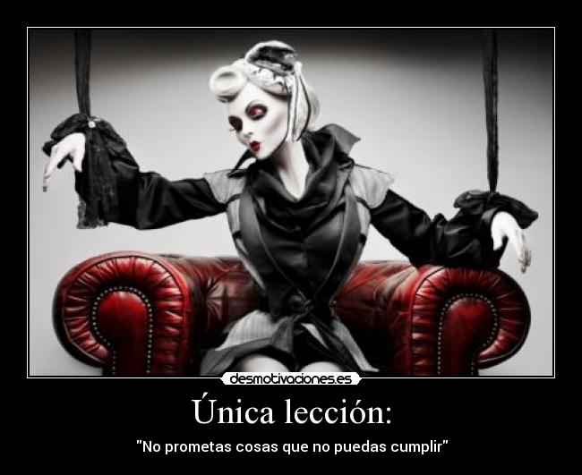 Única lección: - No prometas cosas que no puedas cumplir
