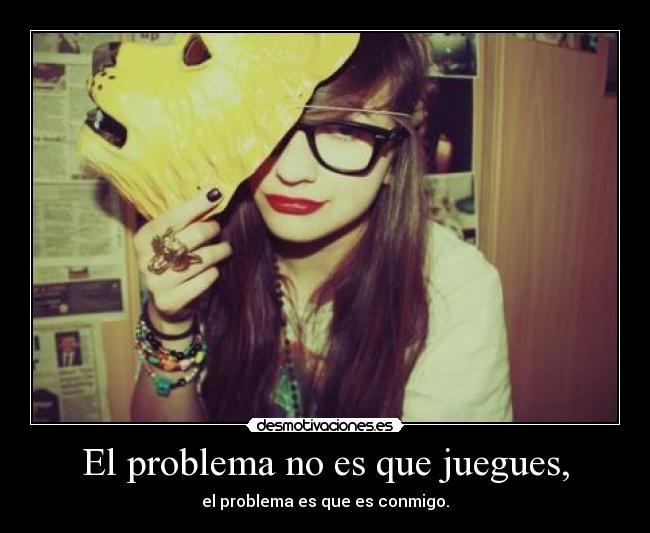El problema no es que juegues, - 