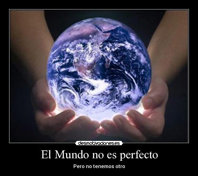 El Mundo no es perfecto - Pero no tenemos otro