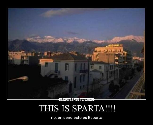 THIS IS SPARTA!!!! - no, en serio esto es Esparta