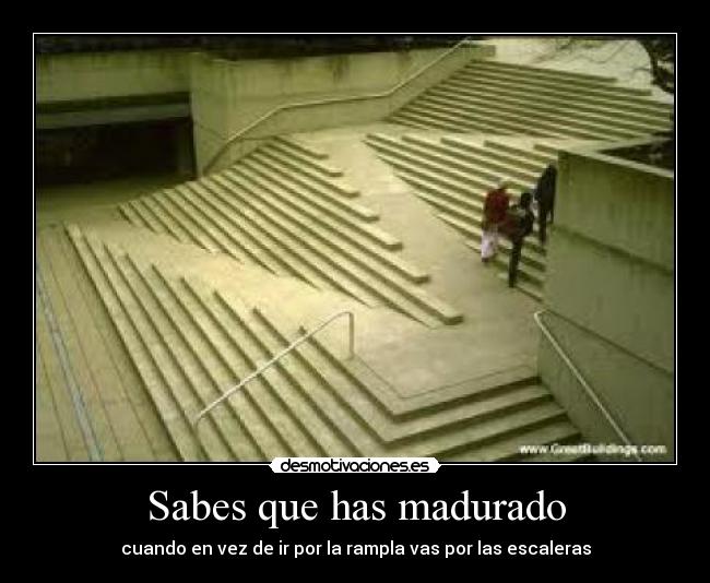 Sabes que has madurado - cuando en vez de ir por la rampla vas por las escaleras