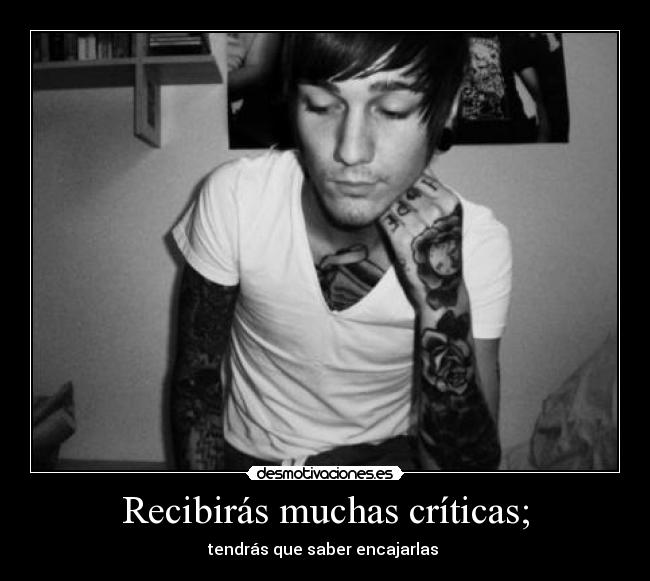 Recibirás muchas críticas; -