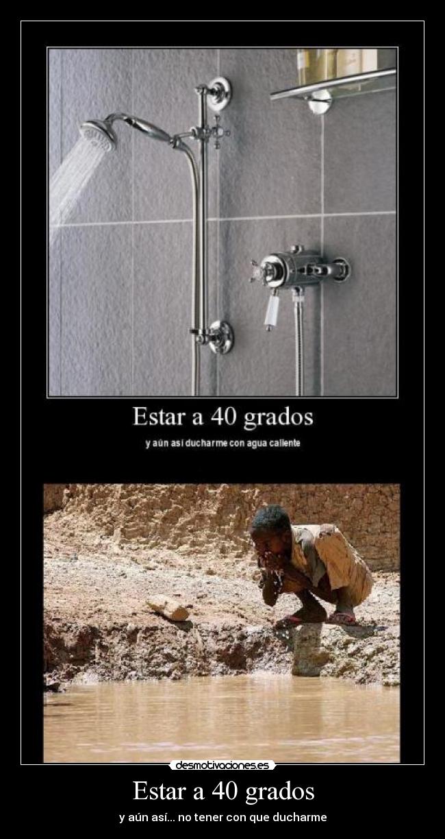 Estar a 40 grados - y aún así... no tener con que ducharme