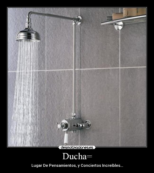 Ducha= - Lugar De Pensamientos, y Conciertos Increíbles...