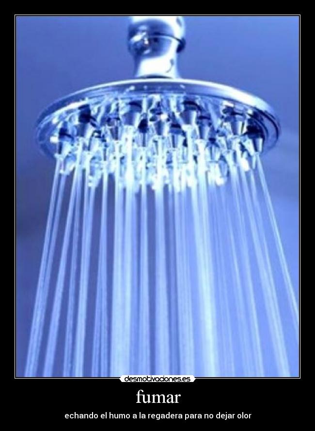 fumar - echando el humo a la regadera para no dejar olor